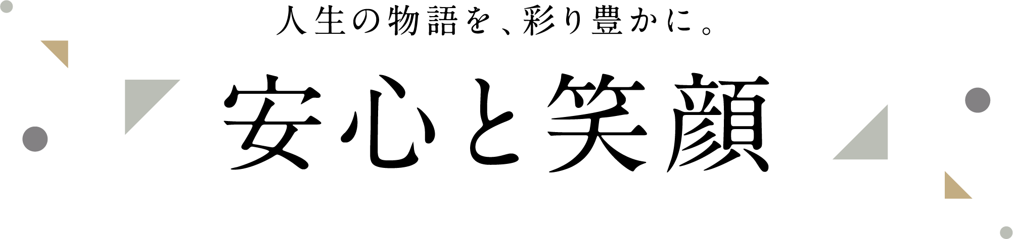 人生の物語を、彩り豊かに。安心と笑顔